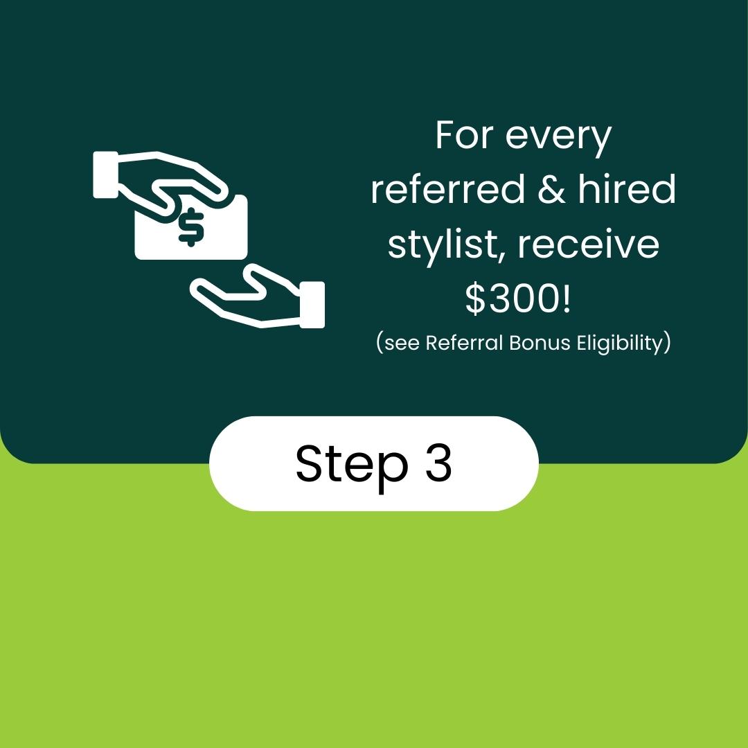 For every referred & hired stylist, receive $300!